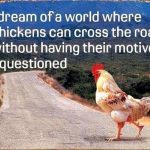 Why DID the Chicken Cross the Road? 